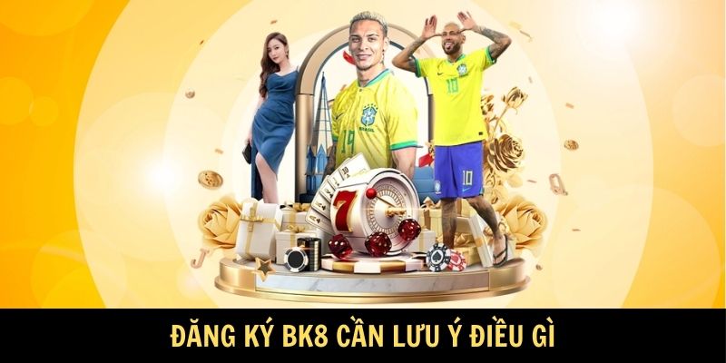 Đăng ký BK8 cần lưu ý điều gì